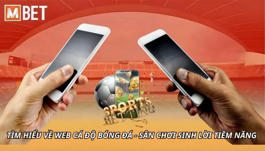 MBET Tìm Hiểu Về Web Cá Độ Bóng Đá -  Sân Chơi Sinh Lời Tiềm Năng